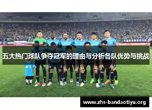 五大热门球队争夺冠军的理由与分析各队优势与挑战