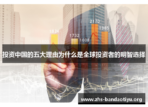 投资中国的五大理由为什么是全球投资者的明智选择