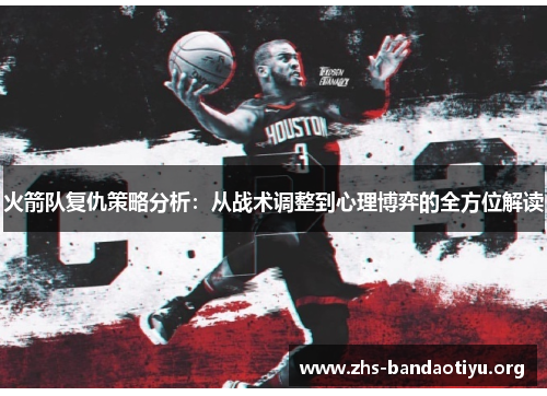 火箭队复仇策略分析：从战术调整到心理博弈的全方位解读