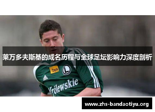 莱万多夫斯基的成名历程与全球足坛影响力深度剖析